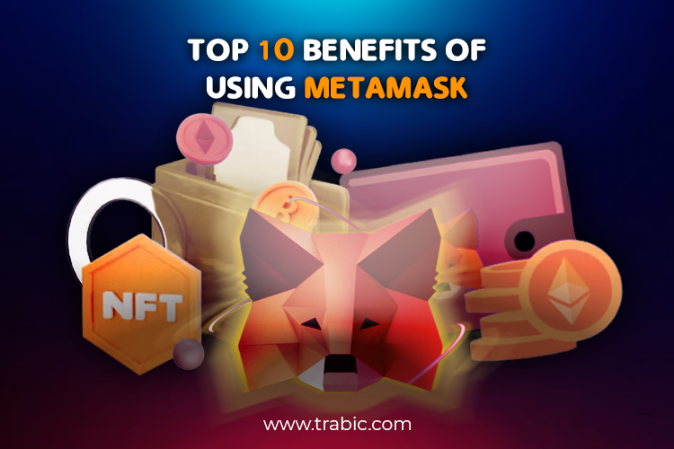 Top 10 Benefits of Using Metamask